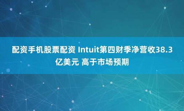 配资手机股票配资 Intuit第四财季净营收38.3亿美元 高于市场预期
